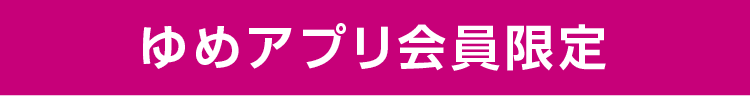 ゆめアプリ会員様限定