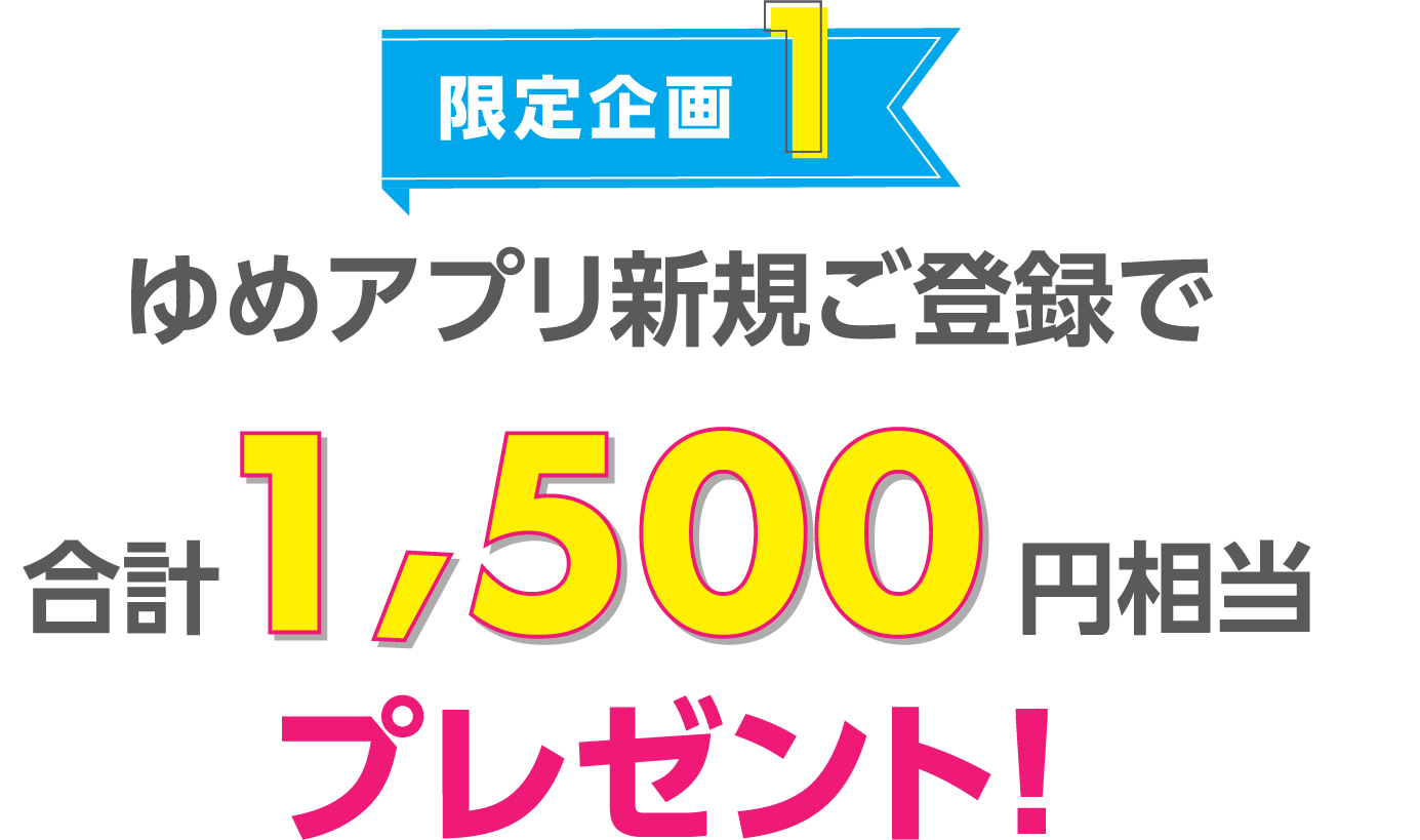 限定企画1　ゆめアプリ新規ご登録で合計1,500円相当プレゼント